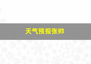 天气预报张帅