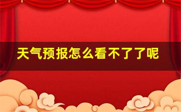 天气预报怎么看不了了呢