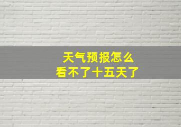 天气预报怎么看不了十五天了