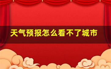 天气预报怎么看不了城市