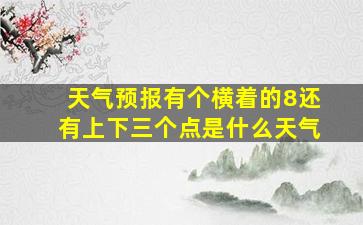 天气预报有个横着的8还有上下三个点是什么天气