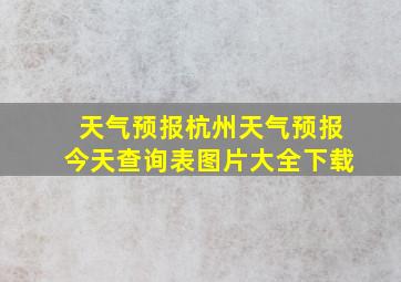 天气预报杭州天气预报今天查询表图片大全下载