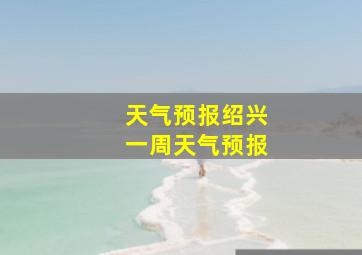 天气预报绍兴一周天气预报