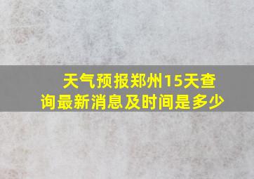 天气预报郑州15天查询最新消息及时间是多少