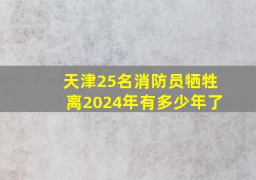 天津25名消防员牺牲离2024年有多少年了