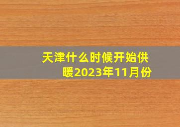 天津什么时候开始供暖2023年11月份