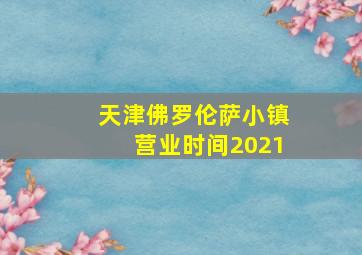 天津佛罗伦萨小镇营业时间2021