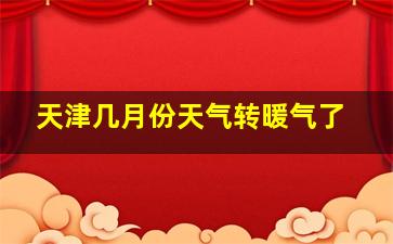 天津几月份天气转暖气了