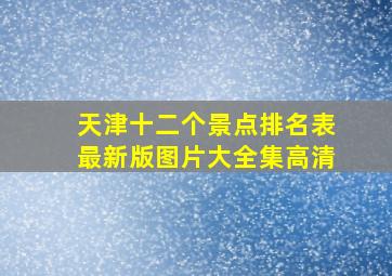 天津十二个景点排名表最新版图片大全集高清