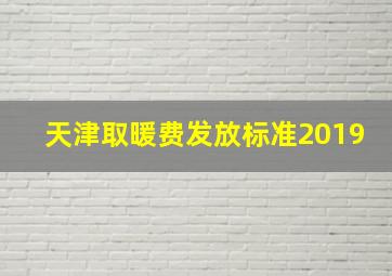 天津取暖费发放标准2019