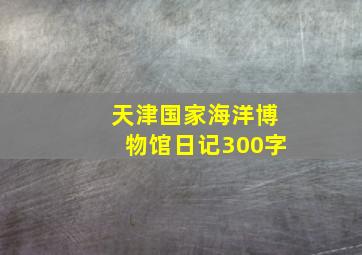 天津国家海洋博物馆日记300字