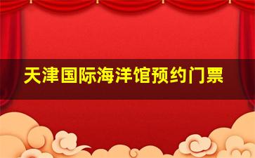 天津国际海洋馆预约门票