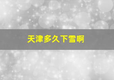 天津多久下雪啊