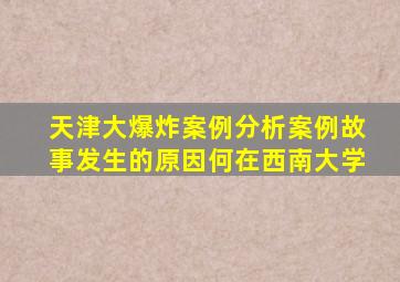 天津大爆炸案例分析案例故事发生的原因何在西南大学