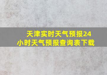 天津实时天气预报24小时天气预报查询表下载