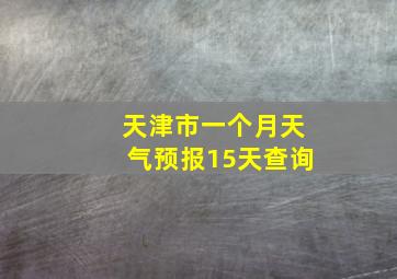 天津市一个月天气预报15天查询