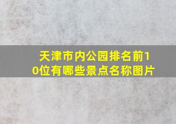 天津市内公园排名前10位有哪些景点名称图片