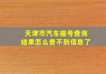 天津市汽车摇号查询结果怎么查不到信息了