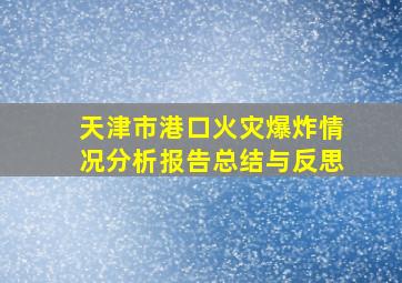 天津市港口火灾爆炸情况分析报告总结与反思