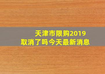 天津市限购2019取消了吗今天最新消息