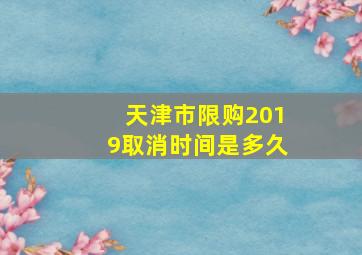 天津市限购2019取消时间是多久