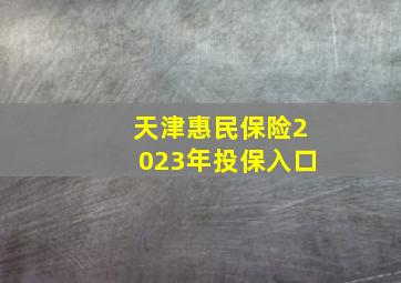 天津惠民保险2023年投保入口