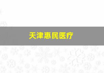 天津惠民医疗