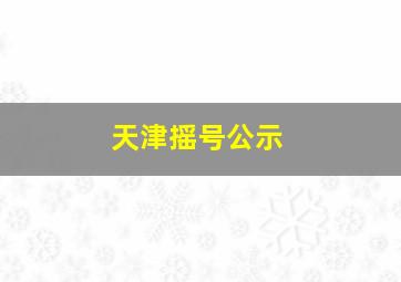 天津摇号公示