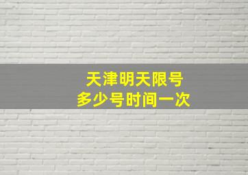 天津明天限号多少号时间一次