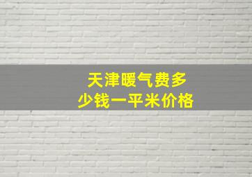 天津暖气费多少钱一平米价格