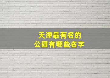 天津最有名的公园有哪些名字