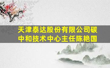 天津泰达股份有限公司碳中和技术中心主任陈艳国