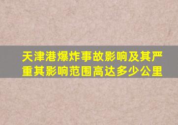 天津港爆炸事故影响及其严重其影响范围高达多少公里