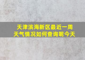 天津滨海新区最近一周天气情况如何查询呢今天