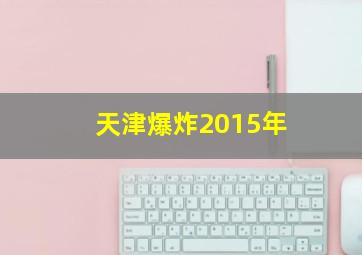 天津爆炸2015年