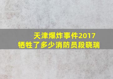 天津爆炸事件2017牺牲了多少消防员段晓瑞