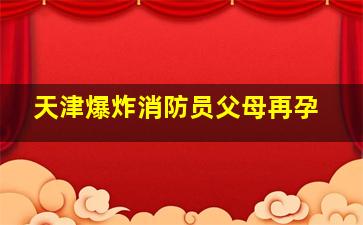 天津爆炸消防员父母再孕