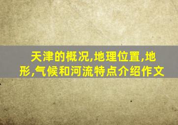 天津的概况,地理位置,地形,气候和河流特点介绍作文