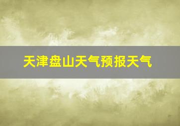 天津盘山天气预报天气