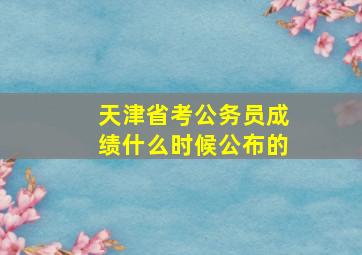 天津省考公务员成绩什么时候公布的