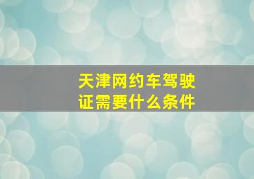 天津网约车驾驶证需要什么条件