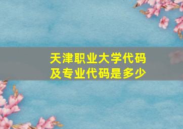 天津职业大学代码及专业代码是多少