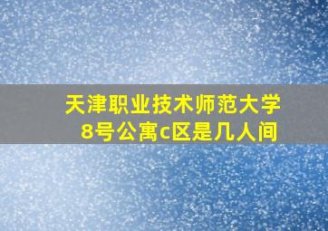 天津职业技术师范大学8号公寓c区是几人间