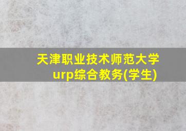 天津职业技术师范大学urp综合教务(学生)