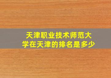 天津职业技术师范大学在天津的排名是多少