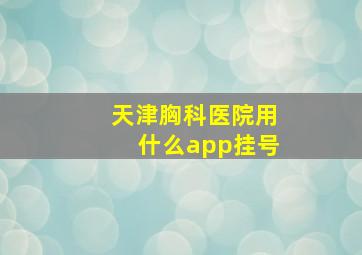 天津胸科医院用什么app挂号