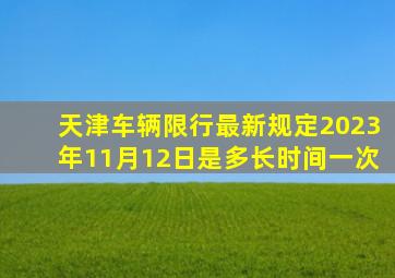 天津车辆限行最新规定2023年11月12日是多长时间一次