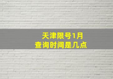 天津限号1月查询时间是几点