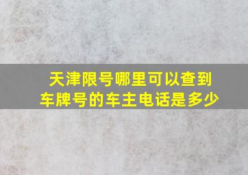 天津限号哪里可以查到车牌号的车主电话是多少