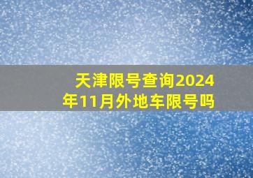 天津限号查询2024年11月外地车限号吗